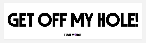 GET OFF MY HOLE! Bumper Sticker
